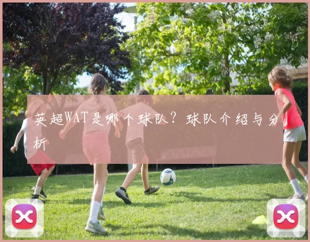 英超WAT是哪个球队？球队介绍与分析