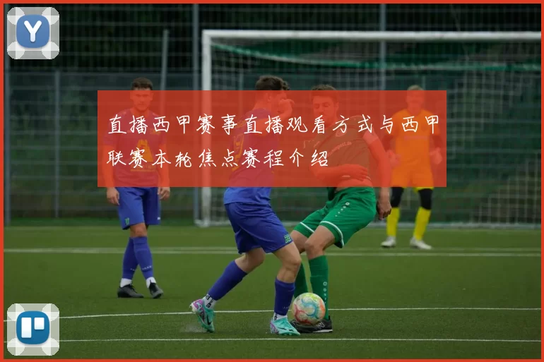 直播西甲赛事直播观看方式与西甲联赛本轮焦点赛程介绍