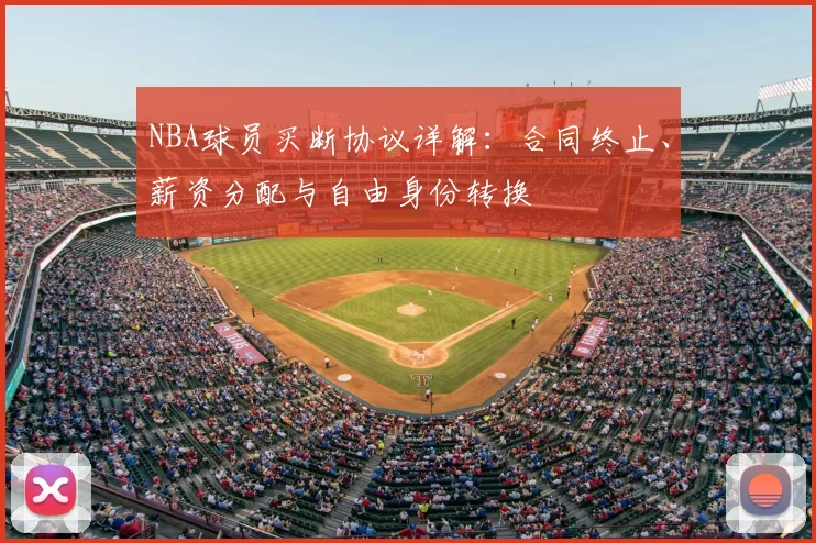 NBA球员买断协议详解:合同终止、薪资分配与自由身份转换