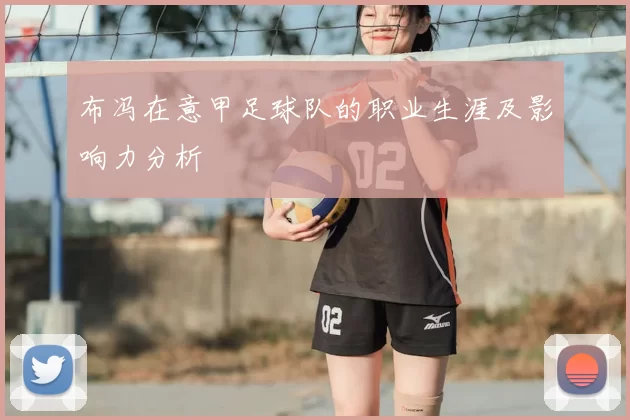 布冯在意甲足球队的职业生涯及影响力分析