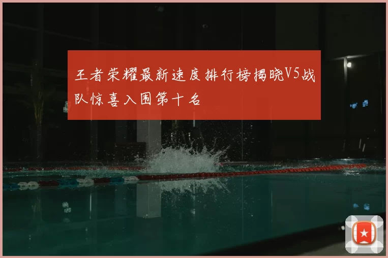 王者荣耀最新速度排行榜揭晓V5战队惊喜入围第十名