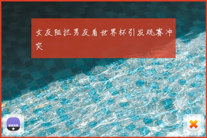 女友阻拦男友看世界杯引发观赛冲突