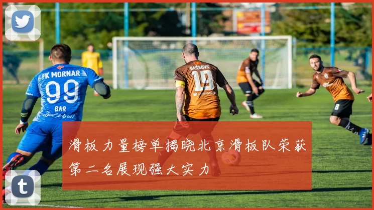 滑板力量榜单揭晓北京滑板队荣获第二名展现强大实力