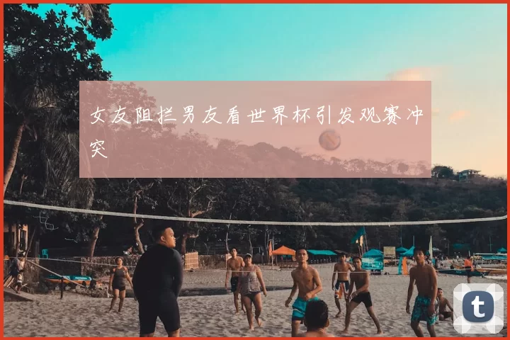 女友阻拦男友看世界杯引发观赛冲突