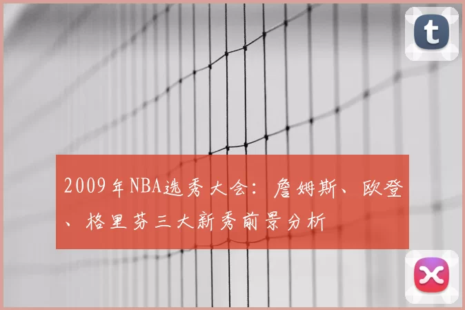 2009年NBA选秀大会:詹姆斯、欧登、格里芬三大新秀前景分析