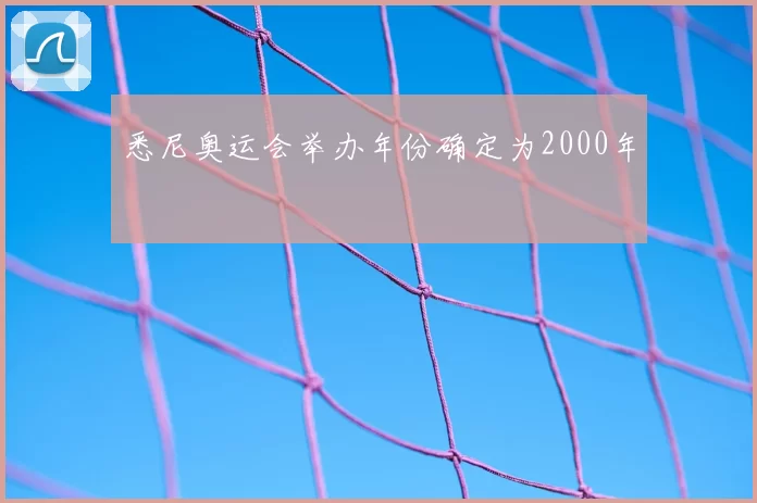 悉尼奥运会举办年份确定为2000年