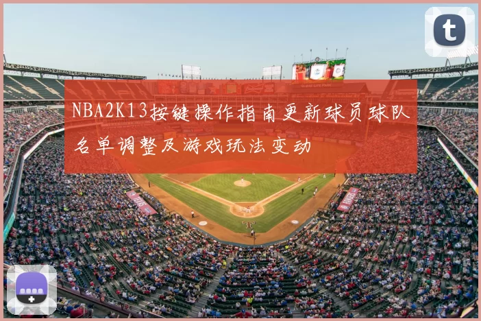 NBA2K13按键操作指南更新球员球队名单调整及游戏玩法变动