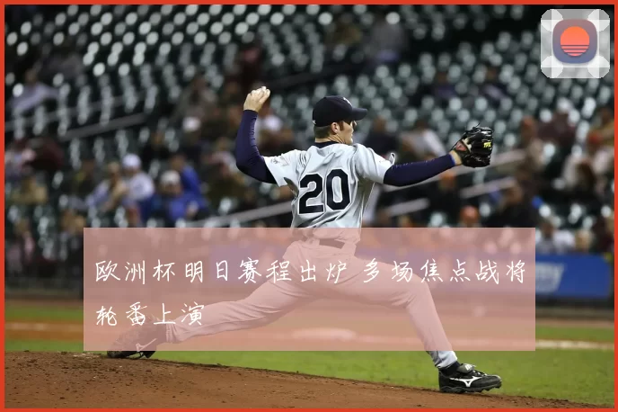 欧洲杯明日赛程出炉 多场焦点战将轮番上演