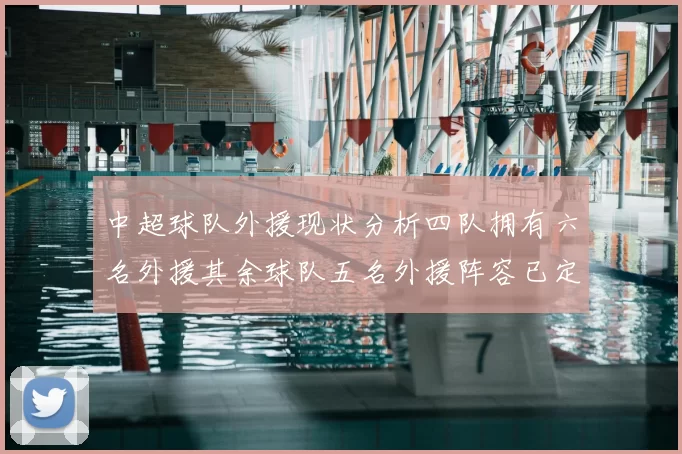 中超球队外援现状分析四队拥有六名外援其余球队五名外援阵容已定