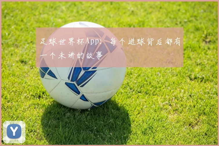 足球世界杯App：每个进球背后都有一个未讲的故事