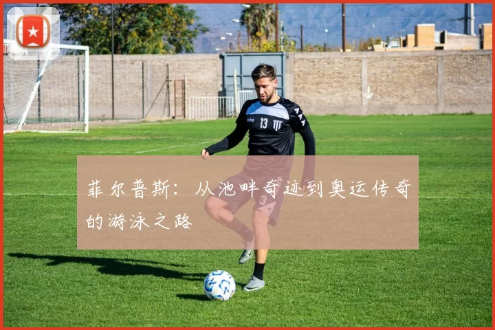 菲尔普斯：从池畔奇迹到奥运传奇的游泳之路