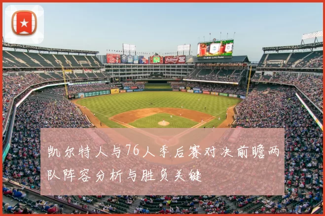 凯尔特人与76人季后赛对决前瞻两队阵容分析与胜负关键