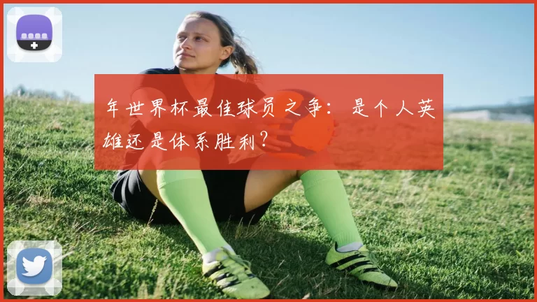年世界杯最佳球员之争:是个人英雄还是体系胜利?
