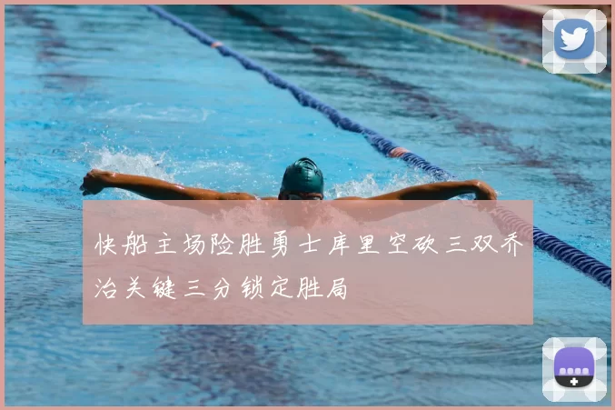 快船主场险胜勇士库里空砍三双乔治关键三分锁定胜局