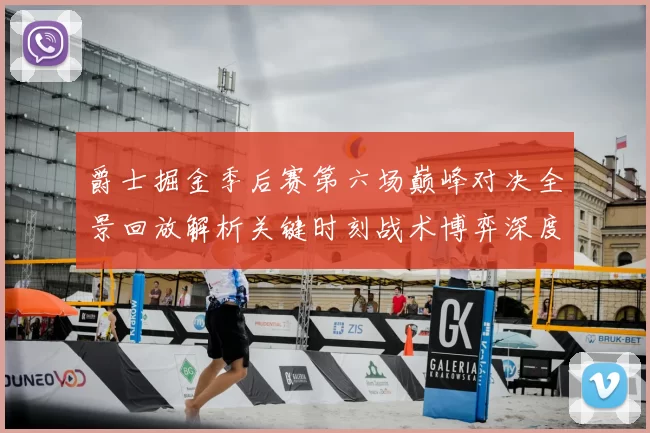 爵士掘金季后赛第六场巅峰对决全景回放解析关键时刻战术博弈深度拆解