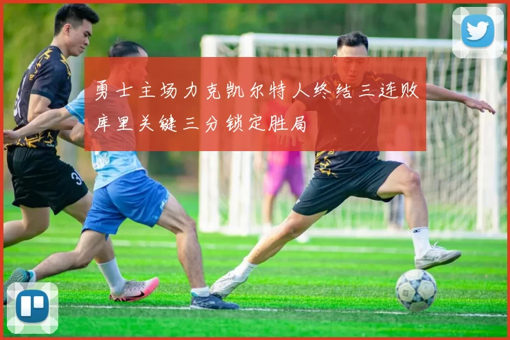 勇士主场力克凯尔特人终结三连败库里关键三分锁定胜局