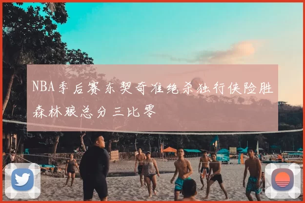 NBA季后赛东契奇准绝杀独行侠险胜森林狼总分三比零