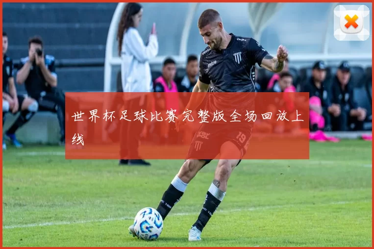 世界杯足球比赛完整版全场回放上线