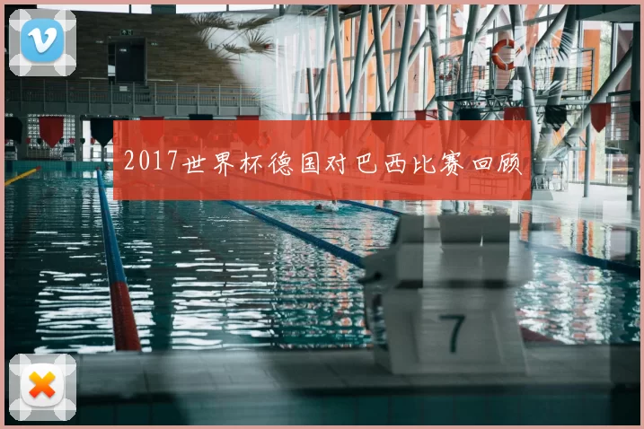 2017世界杯德国对巴西比赛回顾