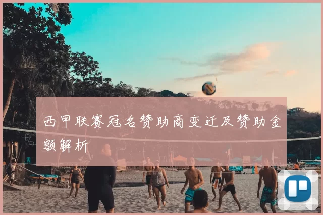 西甲联赛冠名赞助商变迁及赞助金额解析